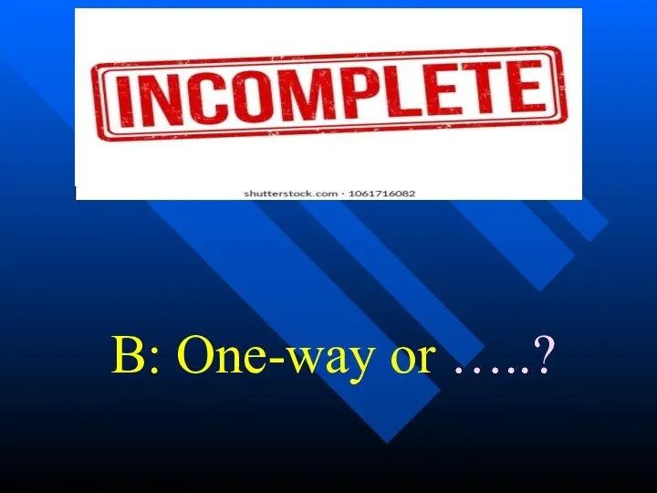 B: One-way or …..?