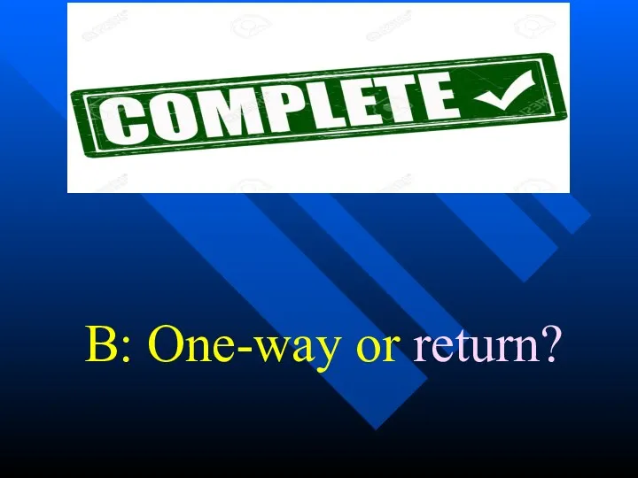 B: One-way or return?