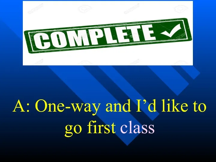 A: One-way and I’d like to go first class