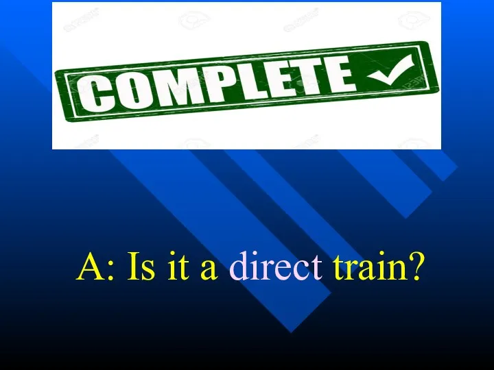 A: Is it a direct train?