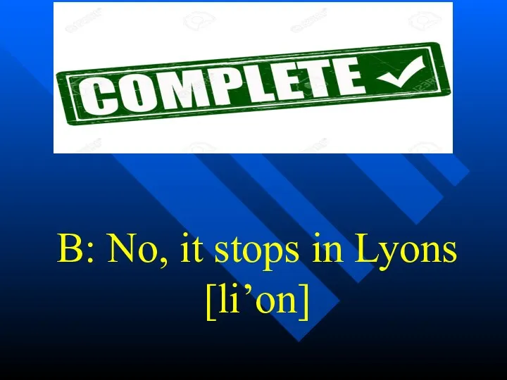 B: No, it stops in Lyons [li’on]