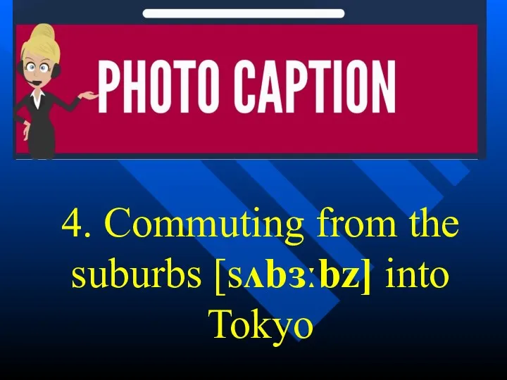 4. Commuting from the suburbs [sʌbɜːbz] into Tokyo