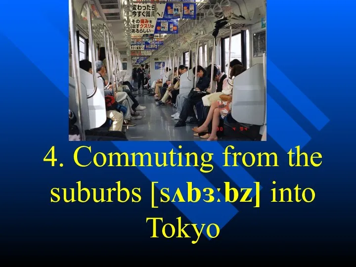 4. Commuting from the suburbs [sʌbɜːbz] into Tokyo