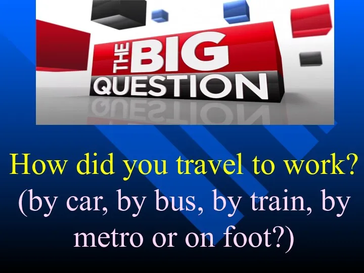 How did you travel to work? (by car, by bus,