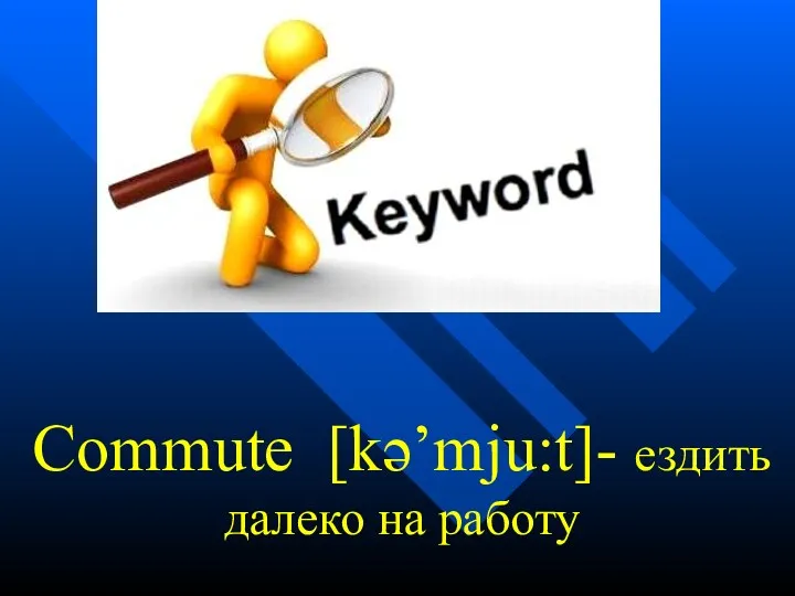 Commute [kə’mju:t]- ездить далеко на работу