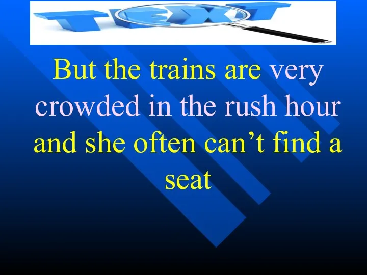 But the trains are very crowded in the rush hour