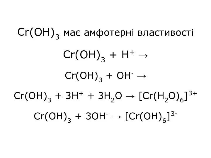 Cr(OH)3 має амфотерні властивості Cr(OH)3 + H+ → Cr(OH)3 +