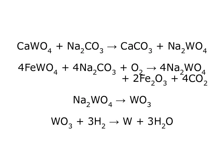 СаWO4 + Na2CO3 → CaCO3 + Na2WO4 4FeWO4 + 4Na2CO3