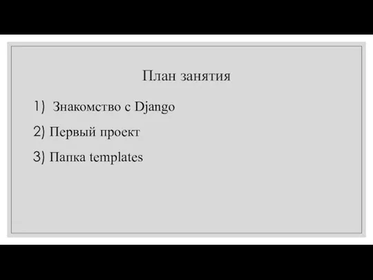 План занятия Знакомство с Django Первый проект Папка templates