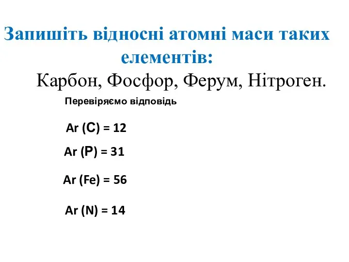 Запишіть відносні атомні маси таких елементів: Карбон, Фосфор, Ферум, Нітроген.