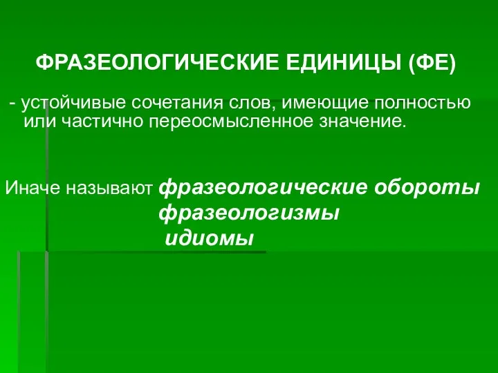 ФРАЗЕОЛОГИЧЕСКИЕ ЕДИНИЦЫ (ФЕ) - устойчивые сочетания слов, имеющие полностью или