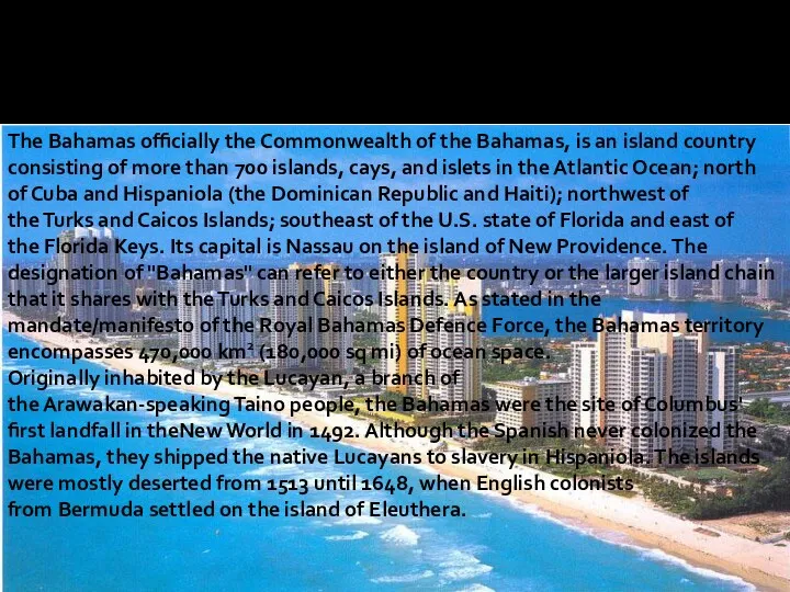 The Bahamas officially the Commonwealth of the Bahamas, is an