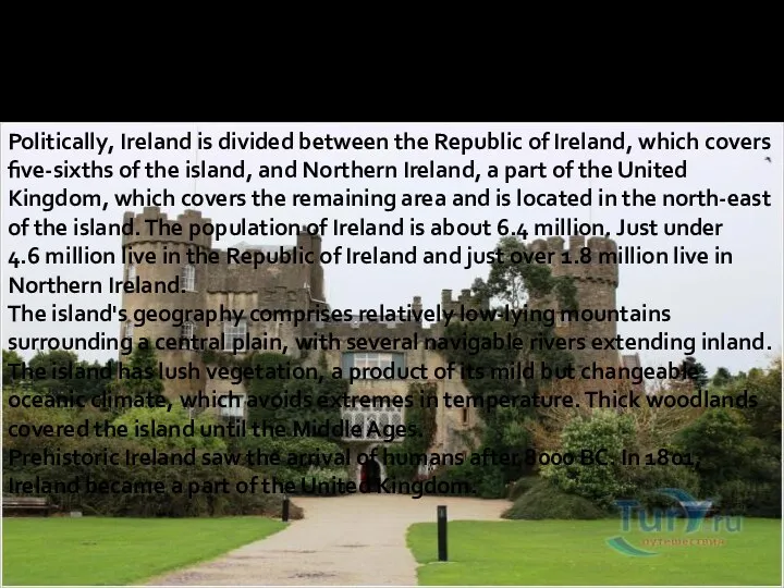 Politically, Ireland is divided between the Republic of Ireland, which