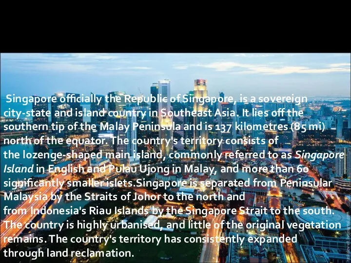 Singapore officially the Republic of Singapore, is a sovereign city-state