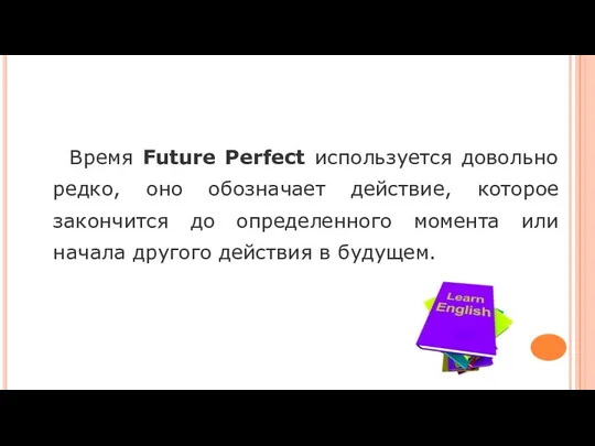 Время Future Perfect используется довольно редко, оно обозначает действие, которое