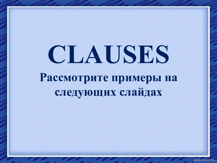 CLAUSES Рассмотрите примеры на следующих слайдах