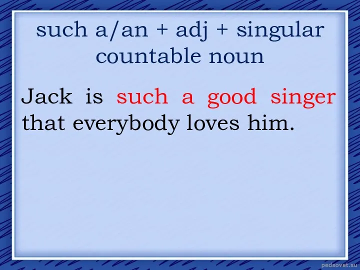 such a/an + adj + singular countable noun Jack is