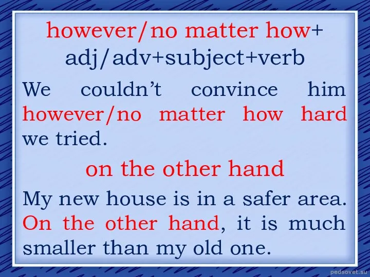 however/no matter how+ adj/adv+subject+verb We couldn’t convince him however/no matter