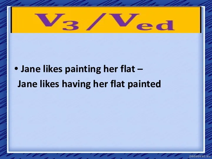 Jane likes painting her flat – Jane likes having her flat painted