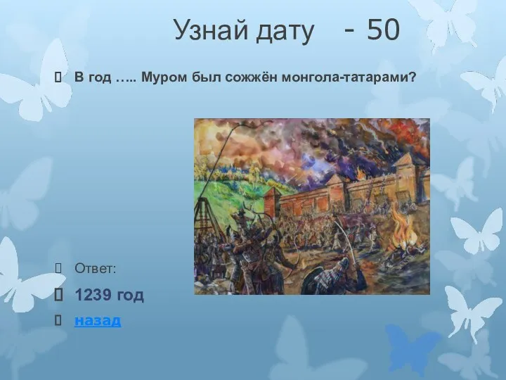 Узнай дату - 50 В год ….. Муром был сожжён монгола-татарами? Ответ: 1239 год назад