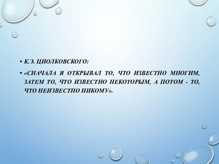 К.Э. ЦИОЛКОВСКОГО: «СНАЧАЛА Я ОТКРЫВАЛ ТО, ЧТО ИЗВЕСТНО МНОГИМ, ЗАТЕМ