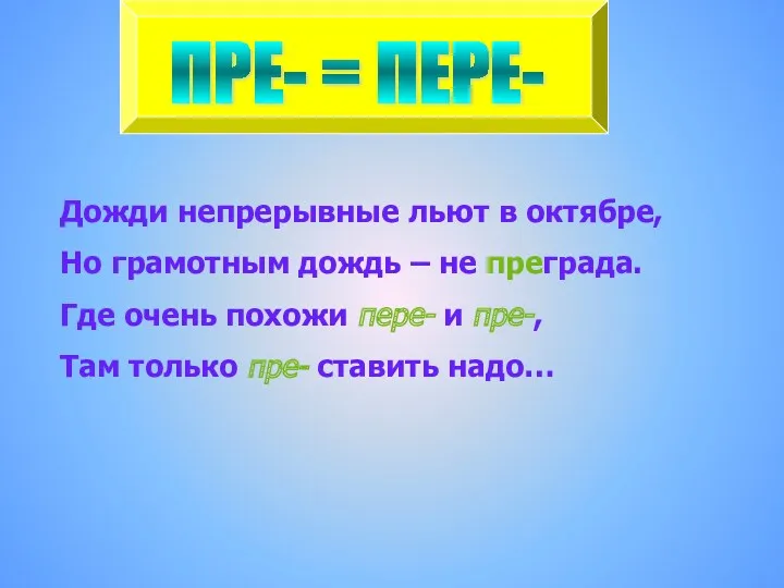 ПРЕ- = ПЕРЕ- Дожди непрерывные льют в октябре, Но грамотным