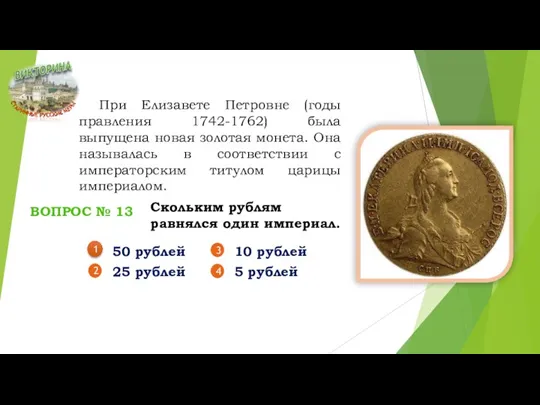 При Елизавете Петровне (годы правления 1742-1762) была выпущена новая золотая монета. Она называлась