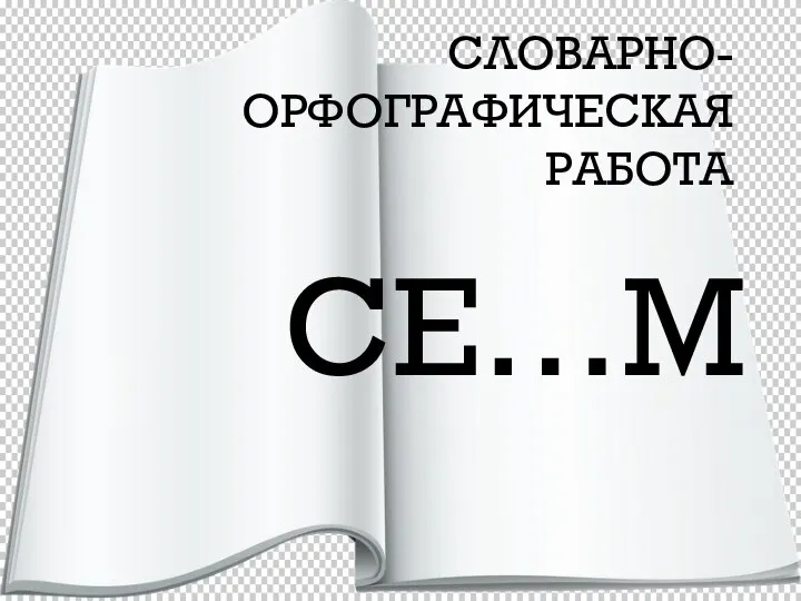 СЛОВАРНО-ОРФОГРАФИЧЕСКАЯ РАБОТА СЕ…М