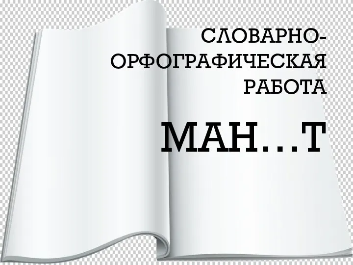 СЛОВАРНО-ОРФОГРАФИЧЕСКАЯ РАБОТА МАН…Т