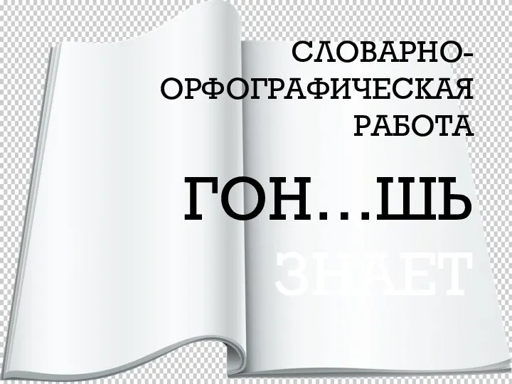 СЛОВАРНО-ОРФОГРАФИЧЕСКАЯ РАБОТА ГОН…ШЬЗНАЕТ