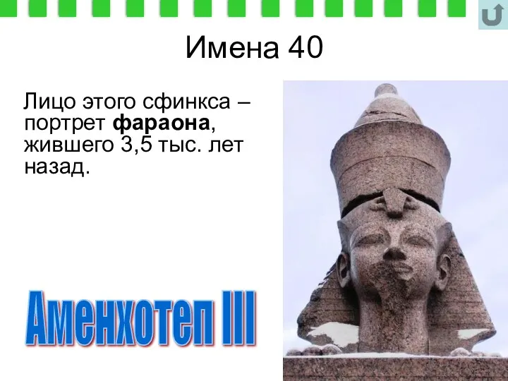 Имена 40 Лицо этого сфинкса – портрет фараона, жившего 3,5 тыс. лет назад. Аменхотеп III