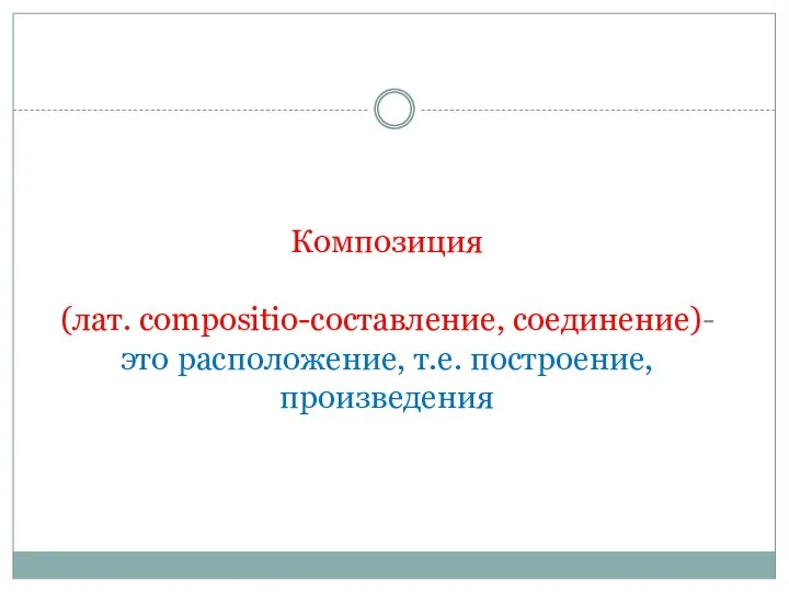 Композиция (лат. сompositio-составление, соединение)- это расположение, т.е. построение, произведения