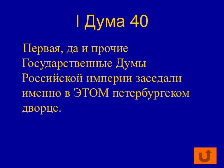 I Дума 40 Первая, да и прочие Государственные Думы Российской империи заседали именно