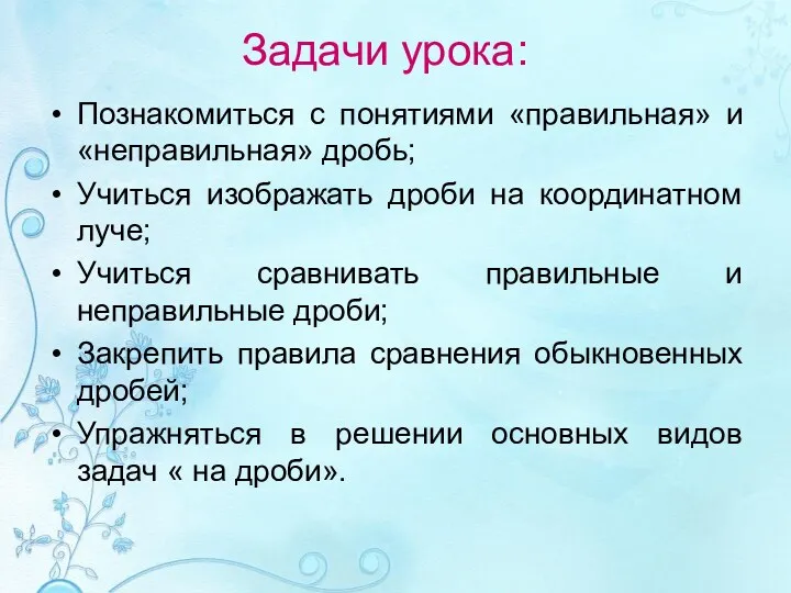 Задачи урока: Познакомиться с понятиями «правильная» и «неправильная» дробь; Учиться