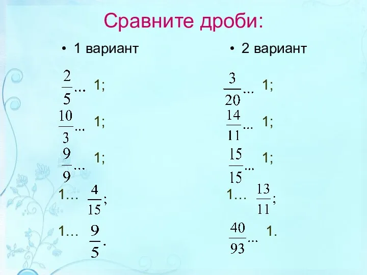 Сравните дроби: 1 вариант 1; 1; 1; 1… 1… 2 вариант 1; 1; 1; 1… 1.