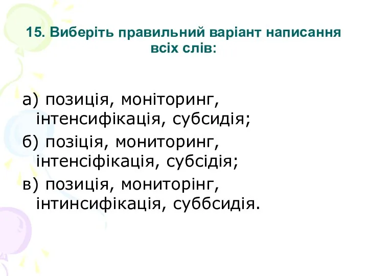 15. Виберіть правильний варіант написання всіх слів: а) позиція, моніторинг,