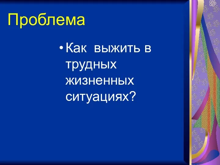 Проблема Как выжить в трудных жизненных ситуациях?