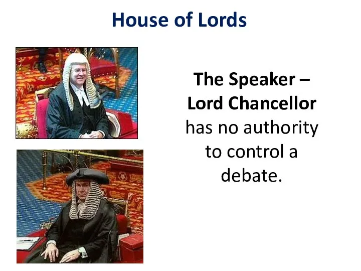 House of Lords The Speaker – Lord Chancellor has no authority to control a debate.