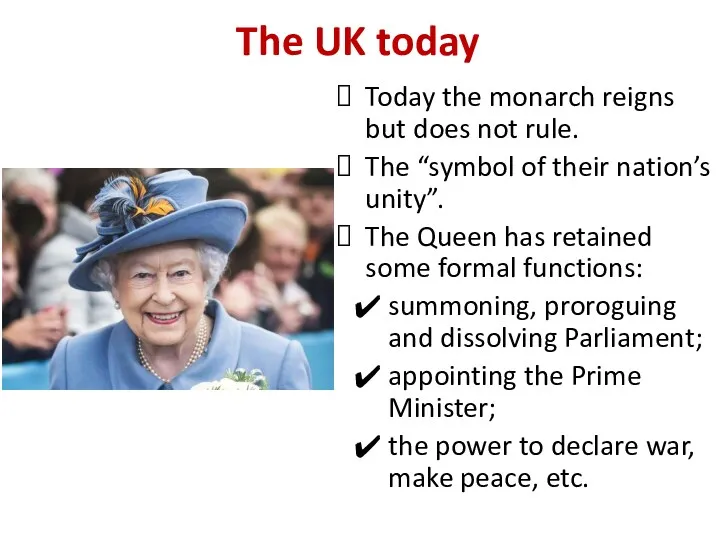 The UK today Today the monarch reigns but does not