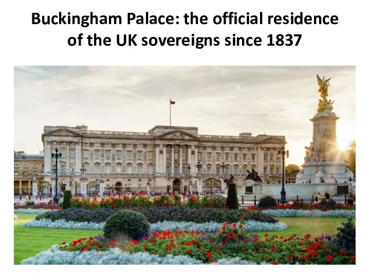 Buckingham Palace: the official residence of the UK sovereigns since 1837