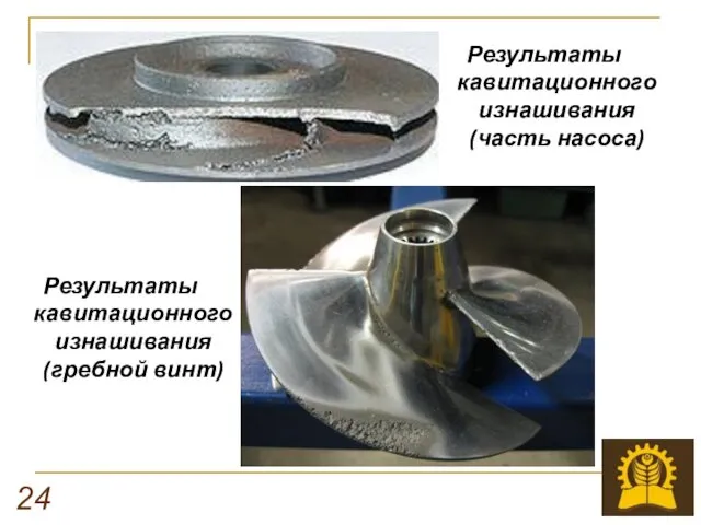 Результаты кавитационного изнашивания (часть насоса) Результаты кавитационного изнашивания (гребной винт) 24