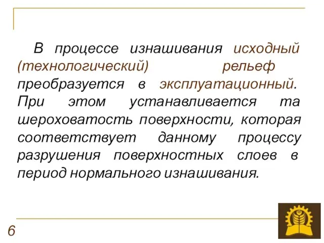 В процессе изнашивания исходный (технологический) рельеф преобразуется в эксплуатационный. При