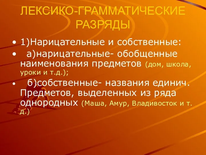 ЛЕКСИКО-ГРАММАТИЧЕСКИЕ РАЗРЯДЫ 1)Нарицательные и собственные: а)нарицательные- обобщенные наименования предметов (дом,