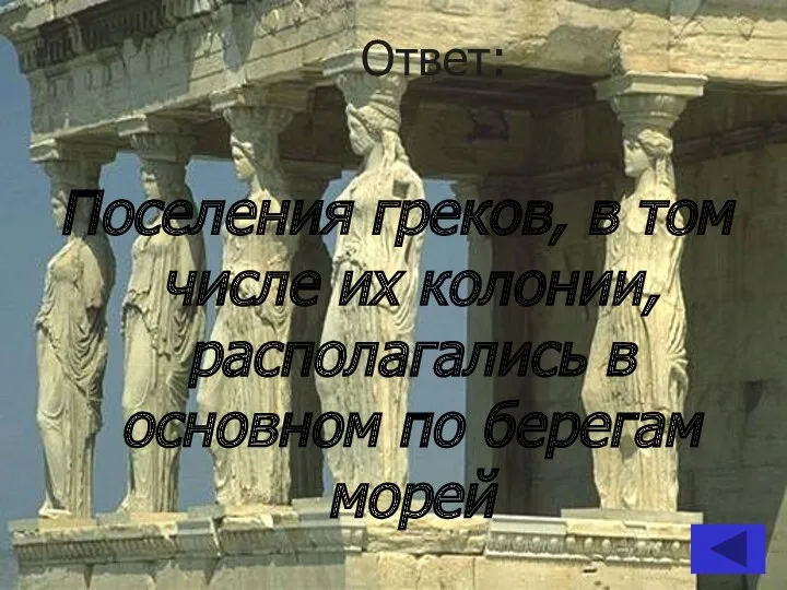 Ответ: Поселения греков, в том числе их колонии, располагались в основном по берегам морей