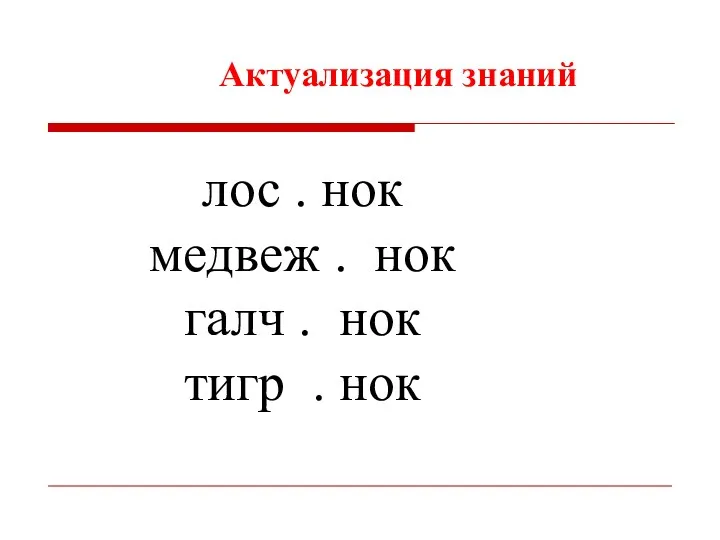 лос . нок медвеж . нок галч . нок тигр . нок Актуализация знаний