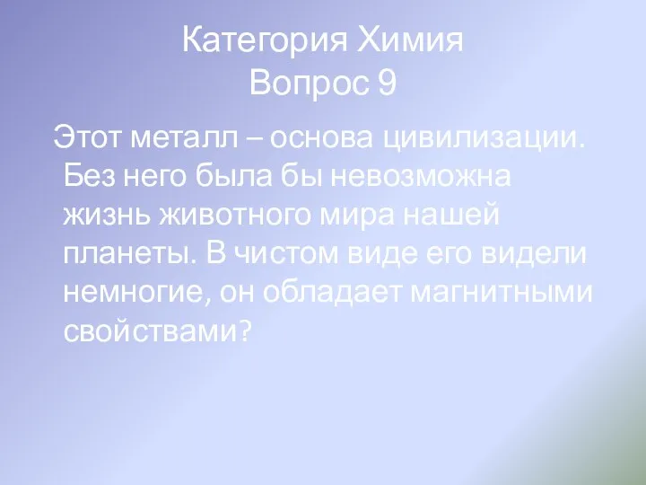 Категория Химия Вопрос 9 Этот металл – основа цивилизации. Без