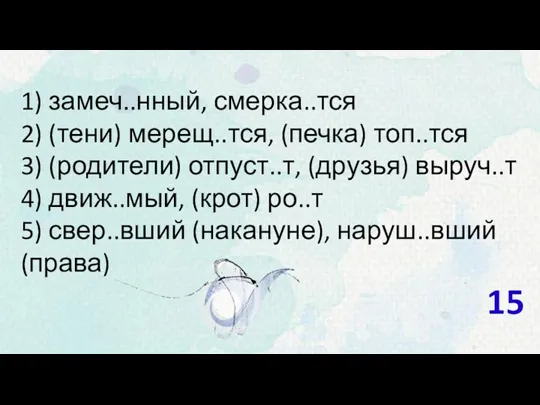 1) замеч..нный, смерка..тся 2) (тени) мерещ..тся, (печка) топ..тся 3) (родители)