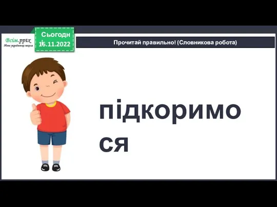 16.11.2022 Сьогодні Прочитай правильно! (Словникова робота) підкоримося