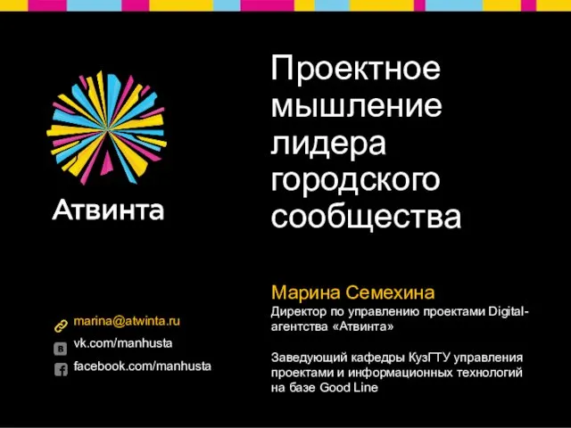 Проектное мышление лидера городского сообщества marina@atwinta.ru vk.com/manhusta facebook.com/manhusta Марина Семехина Директор по управлению