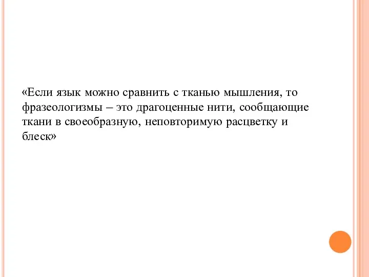 «Если язык можно сравнить с тканью мышления, то фразеологизмы –